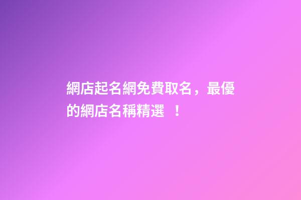 網店起名網免費取名，最優的網店名稱精選！-第1張-店鋪起名-玄機派